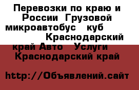 Перевозки по краю и России. Грузовой микроавтобус 15куб.4.30-1.85-1.85 - Краснодарский край Авто » Услуги   . Краснодарский край